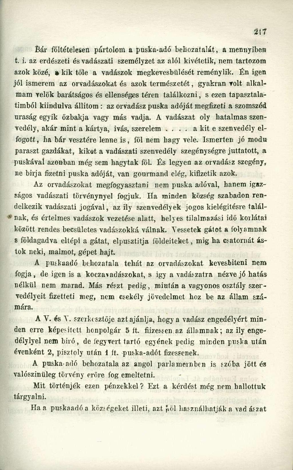 m Bár föltétélesen pártolom a puska-adó behozatalát, amennyibeit t. i. az erdészeti és vadászati személyzet az alól kivétetik, nem tartozom azok közé,» kik tőle a vadászok megkevesbülését remény lik.