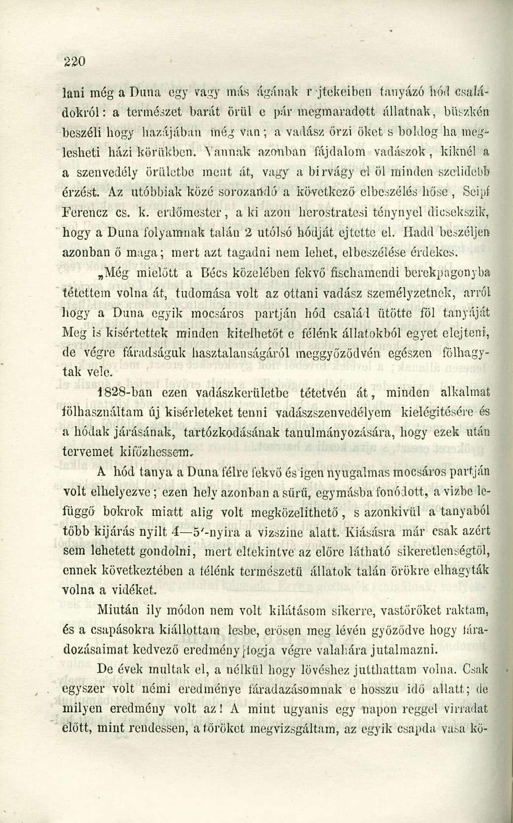 lani még a Duna egy vagy más ágának r jtekeíben tanyázó hód családokról: a természet barát örül e pár megmaradóit állatnak, büszkén beszéli hogy hazájában még van; a vadász őrzi őket s boldog ha.