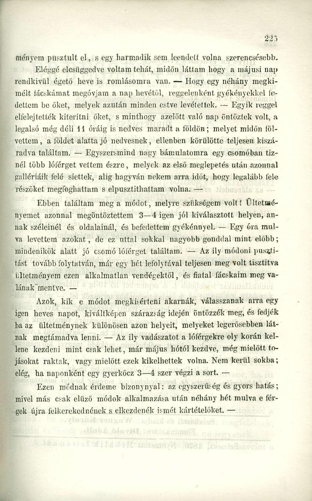 menyem pusztult el, s egy harmadik sem leendőit volna szerencsésebb. Eléggé elcsüggedve voltam tehát, midőn láttam hogy a májusi nap rendkívül égető heve is romlásomra van.