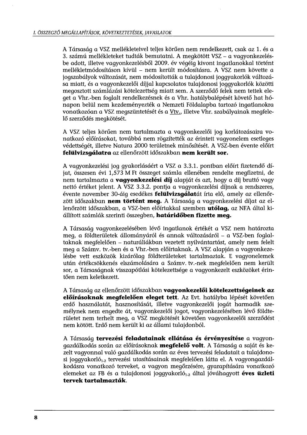 I. ÖSSZEGZŐ MEGÁLLAPÍT ÁSOK, KÖVETKEZTETÉSEK, /AVASLATOK A Társaság a VSZ mellékleteivel teljes körűen nem rendelkezett, csak az 1. és a 3. számú mellékleteket tudták bemutatni.