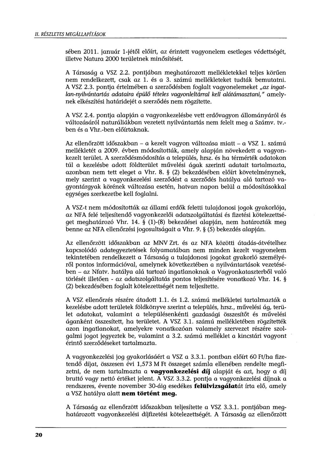 II. RÉSZLETES MEGALLAPfTAsOK sében 2011. január l-jétől előírt, az érintett vagyonelem esetleges védettségét, illetve Natura 2000 területnek minősítését. A Társaság a VSZ 2.2. pontjában meghatározott mellékletekkel teljes körűen nem rendelkezett, csak az 1.