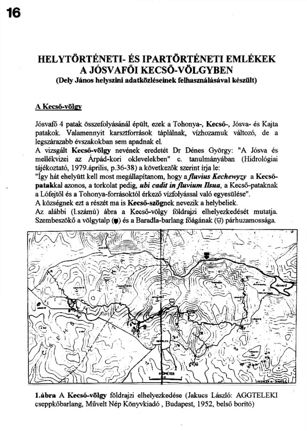 16 HELYTÖRTÉNETI- ÉS IPARTÖRTÉNETI EMLÉKEK A JÓSVAFŐI KECSŐ-VÖLGYBEN (Defy János helyszíni adatközléseinek felhasználásával készült) A Kecsó-völgy Jó svai o 4 patak összefolyásánál épült, ezek a