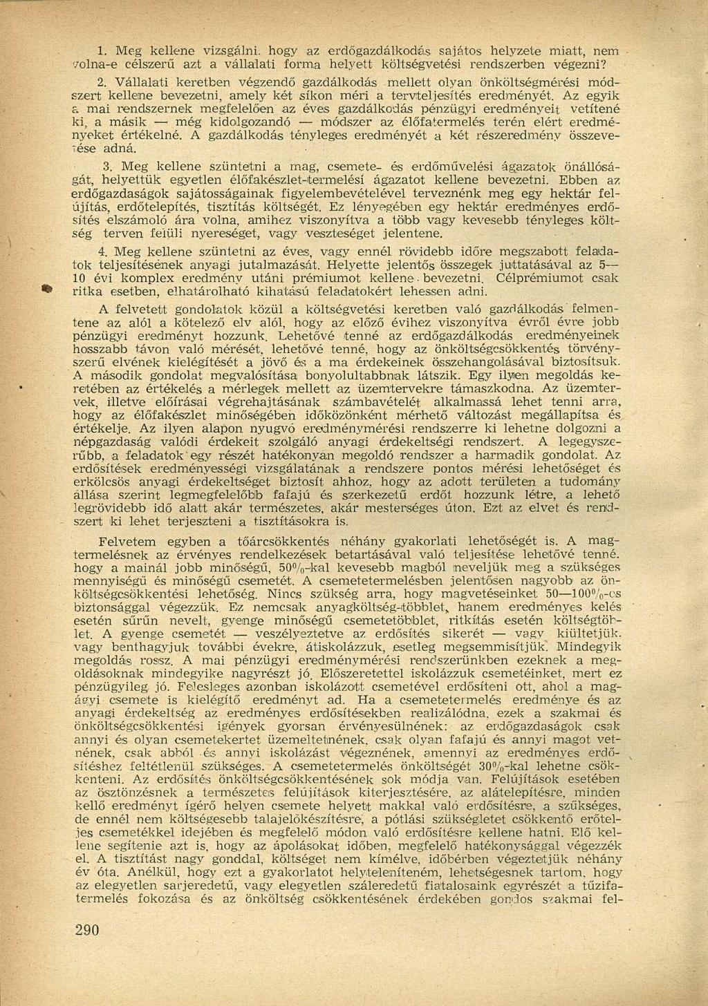 1. Meg kellene vizsgálni, hogy az erdőgazdálkodás sajátos helyzete miatt, nem volna-e célszerű azt a vállalati forma helyett költségvetési rendszerben végezni? 2.