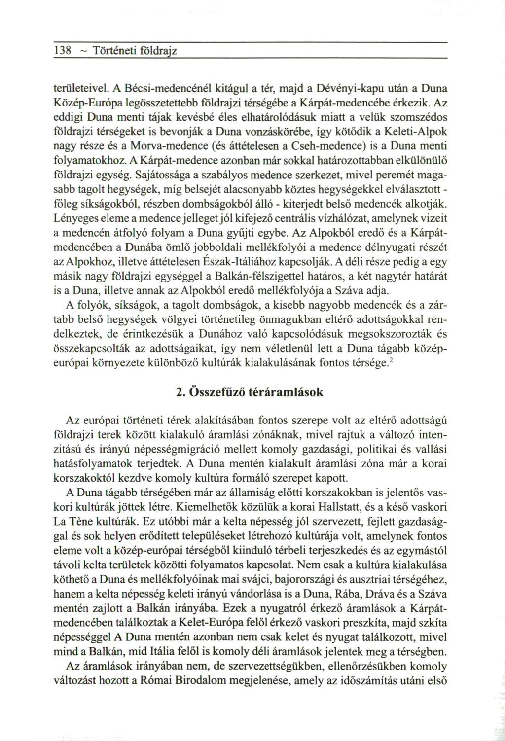 138 ~ Történeti földrajz területeivel. A Bécsi-medencénél kitágul a tér, m a j d a Dévényi-kapu után a D u n a Közép-Európa legösszetettebb földrajzi térségébe a Kárpát-medencébe érkezik.