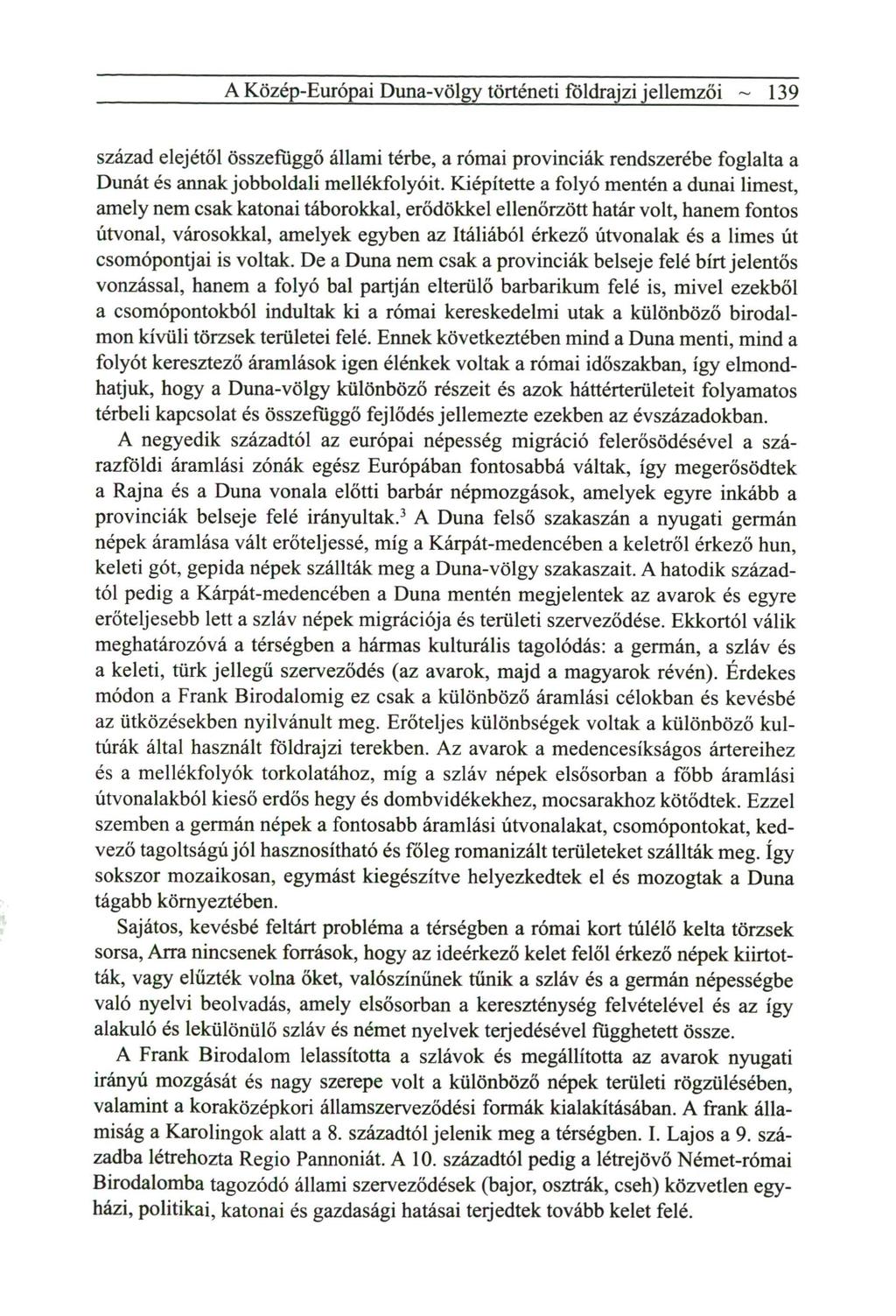 A Közép-Európai Duna-völgy történeti földrajzi jellemzői ~ 139 század elejétől ö s s z e f ü g g ő állami térbe, a római provinciák rendszerébe foglalta a Dunát és annak jobboldali mellékfolyóit.