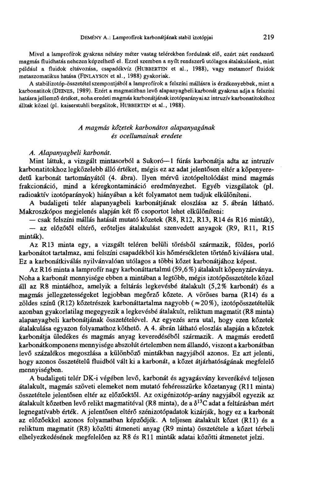 DEMÉNY A.: Lamprofírok karbonátjának stabil izotópjai 219 Mivel a lamprofírok gyakran néhány méter vastag telérekben fordulnak elő, ezért zárt rendszerű magmás fluidhatás nehezen képzelhető el.