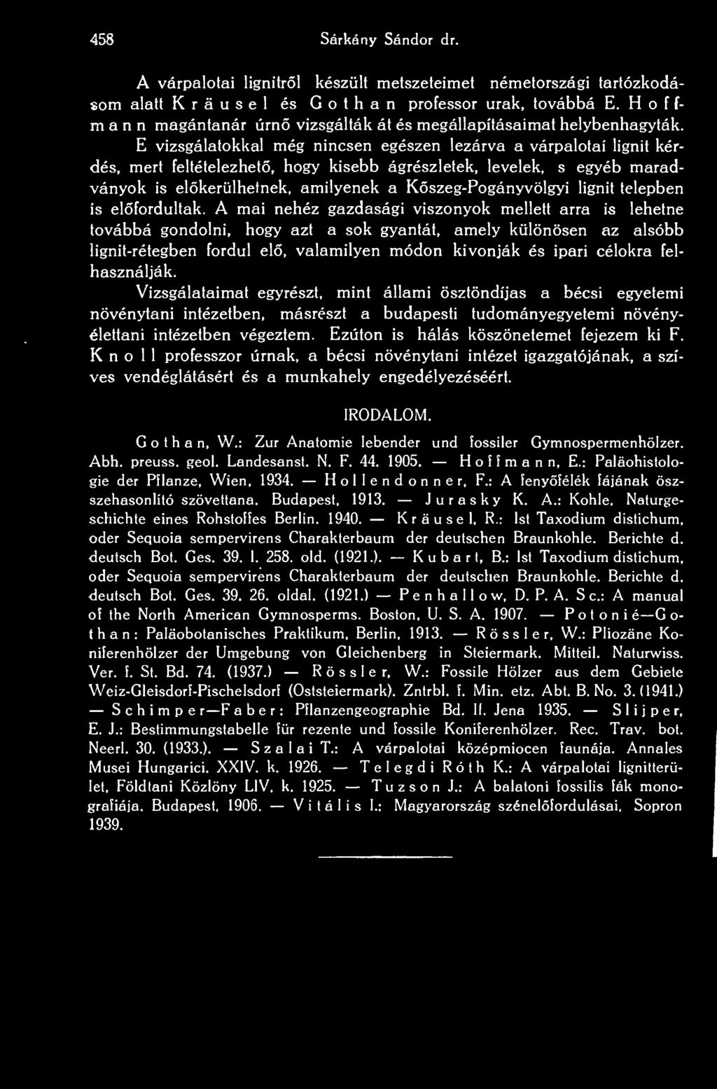 E vizsgálatokkal még nincsen egészen lezárva a várpalotai lignit kérdés, mert feltételezhet, hogy kisebb ágrészletek, levelek, s egyéb maradványok is elkerülhetnek, amilyenek a Kszeg-Pogányvölgyi