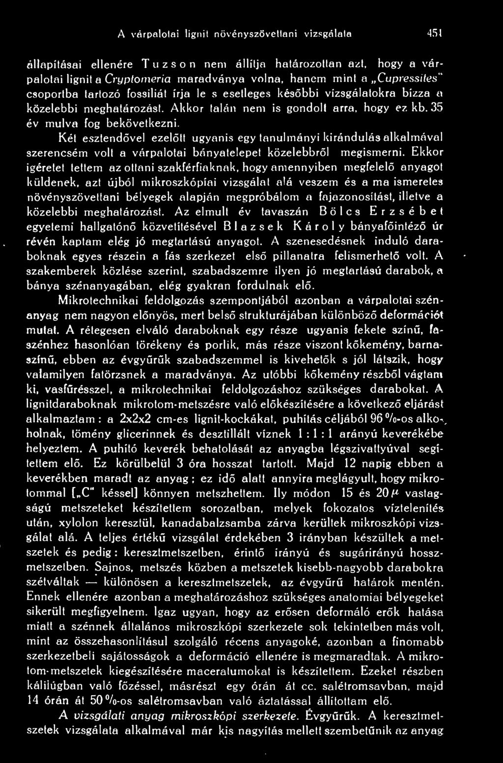 a fajazonosílást, illetve a közelebbi meghatározást. Az elmúlt év tavaszán Bölcs Erzsébet egyetemi hallgatón közvetítésével Blazsek Károly bányafintéz úr révén kaptam elég jó megtartású anyagot.