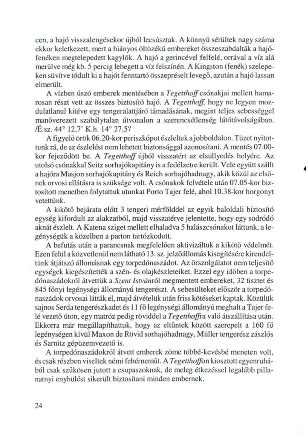 cen, a hajó visszalengésekor újból lecsúsztak. A könnyű sérültek nagy száma ekkor keletkezett, mert a hiányos öitözékü embereket összeszabdalták a hajófenéken megtelepedeti kagylók.