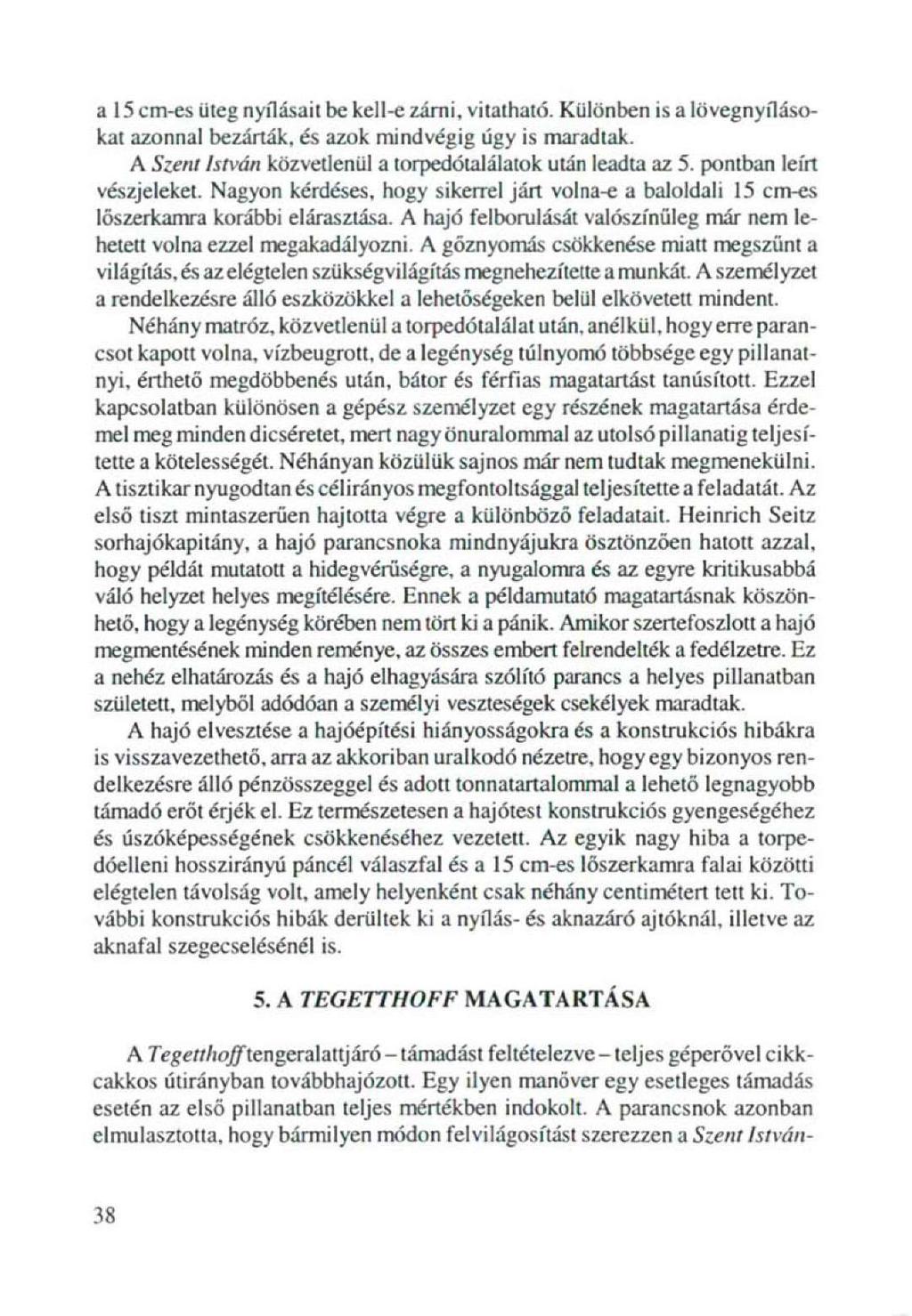 a 15 cm-es üteg nyílásait be kell-e zárni, vitatható. Különben is a lövegnyílásokat azonnal bezárták, és azok mindvégig úgy is maradtak. Λ Szent István közvetlenül a torpedótalálatok után leadta az 5.