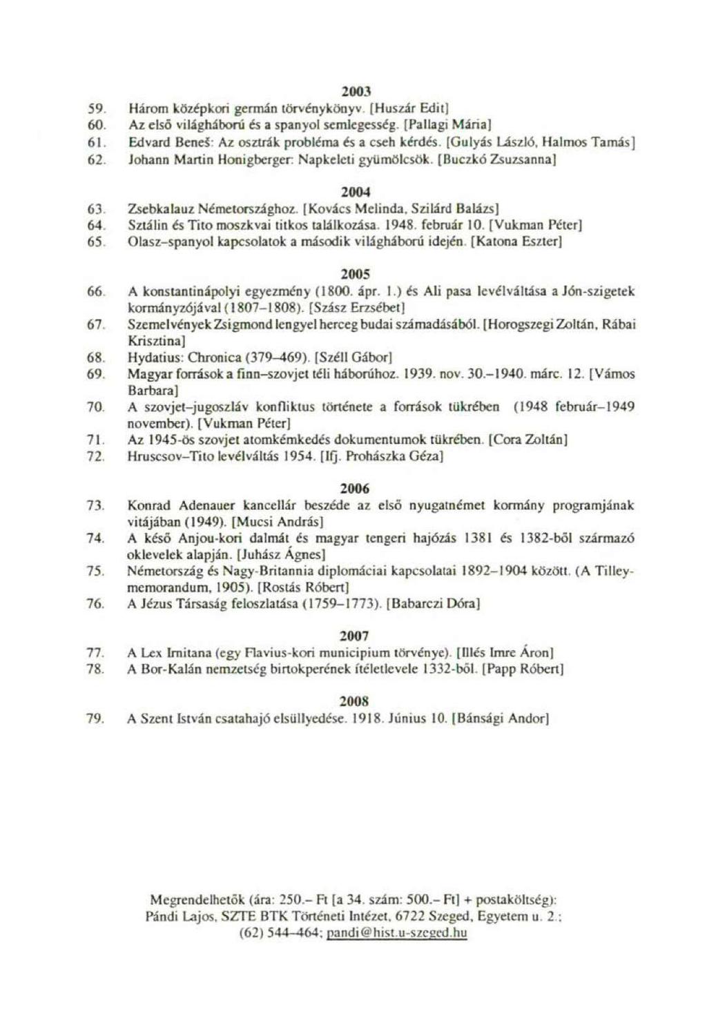 59 60 f. I 62 63 64 65 66 67 68. 69. 70. 71 72, 73. 74 75. 76. 77 78. 79. 2003 Három középkort germin törvénykönyv (Huszár Edil) Az első világháború és a spanyol semlegesség.