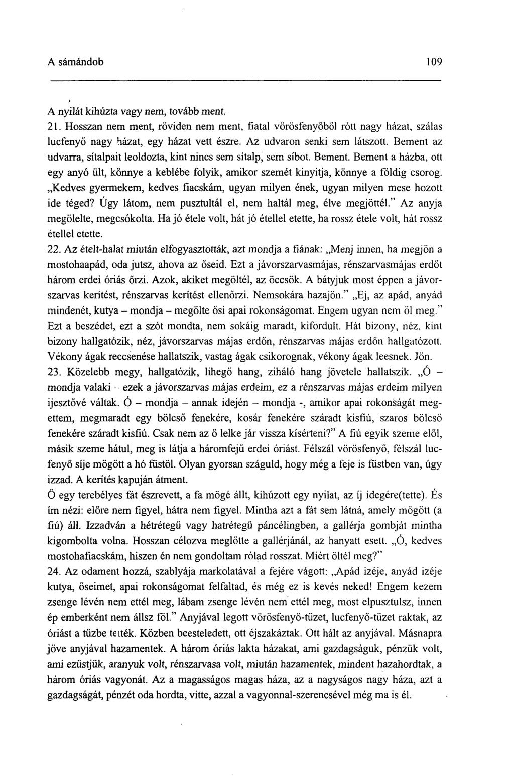 A sámándob 109 A nyilát kihúzta vagy nem, tovább ment. 21. Hosszan nem ment, röviden nem ment, fiatal vörösfenyőből rótt nagy házat, szálas lucfenyő nagy házat, egy házat vett észre.