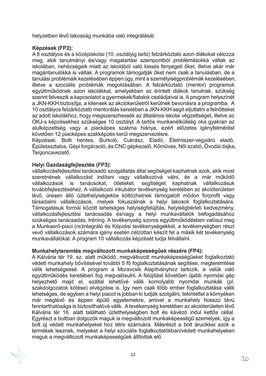helyzetben lévő lakosság munkába való integrálását. Képzések (FP2): A 8 osztályos és a középiskolai (10.