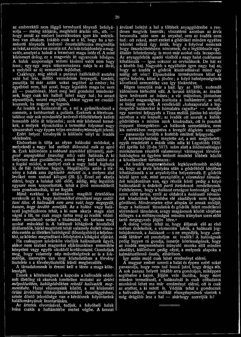 Itt már aztán sokat segíthet az ember; ha egyébbel nem, hát azzal, hogy legalább maga be nem áll pusztítónak.