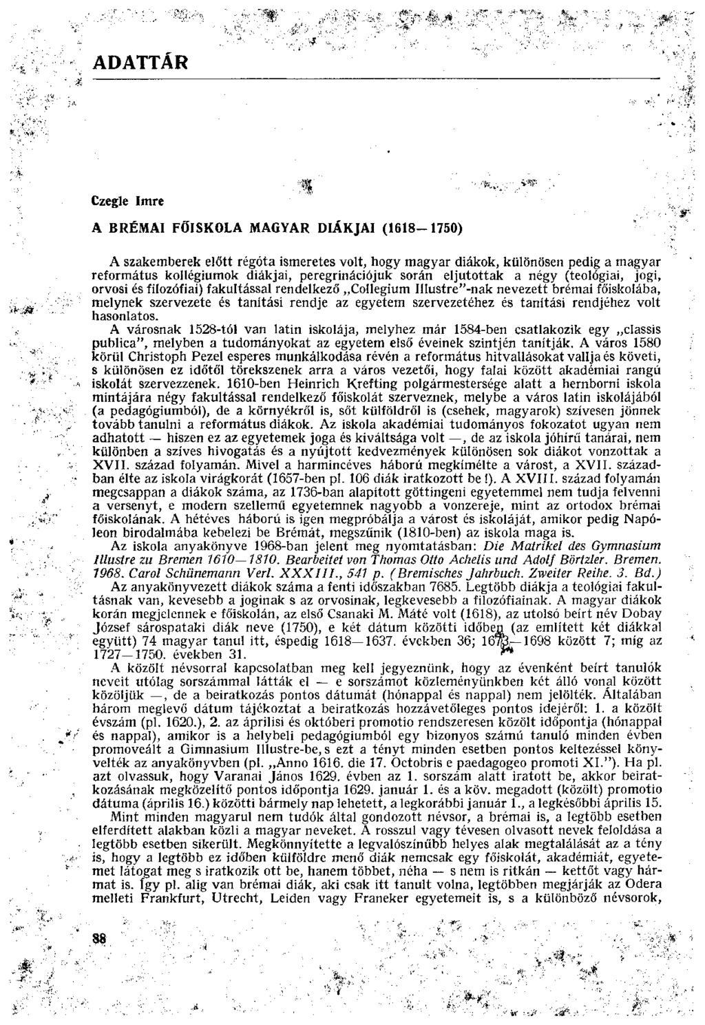 ADATTÁR Czegle Imre A BRÉMAI FŐISKOLA MAGYAR DIÁKJAI (1618-1750) A szakemberek előtt régóta ismeretes volt, hogy magyar diákok, különösen pedig a magyar református kollégiumok diákjai,