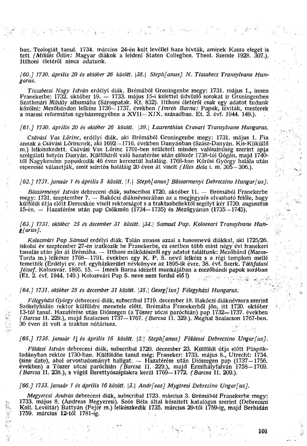 ban. Teológiát tanul. 1734. március 24-én kelt levéllel haza hívták, aminek Kasza eleget is tett (Miklós Ödön: Magyar diákok a leideni Staten Collégben. Theol. Szemle 1928. 307.).