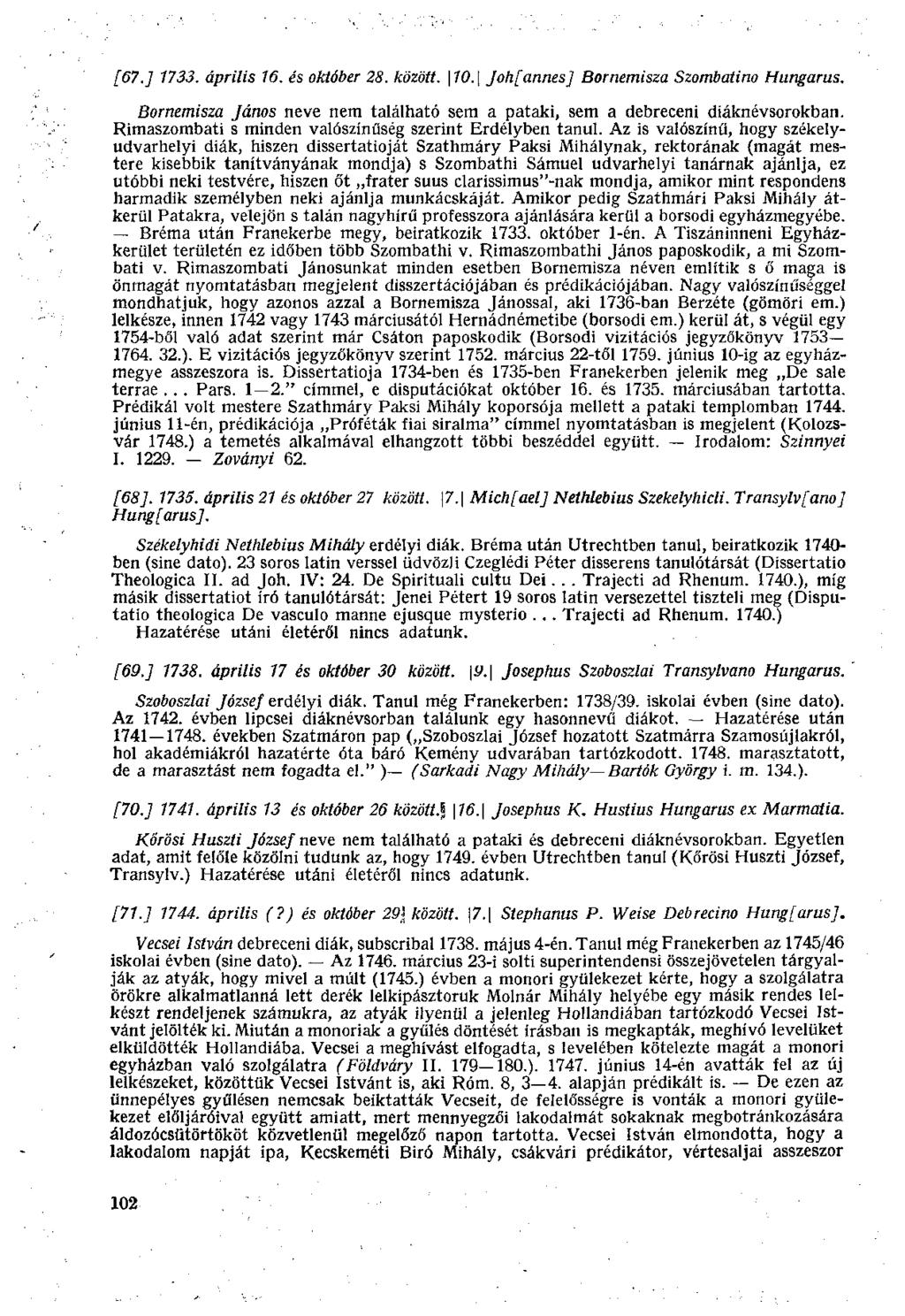 [67.] 1733. április 16. és október 28. között. \ 10. \ Johfannes] Bornemisza Szombatino Hungarus. Bornemisza János neve nem található sem a pataki, sem a debreceni diáknévsorokban.