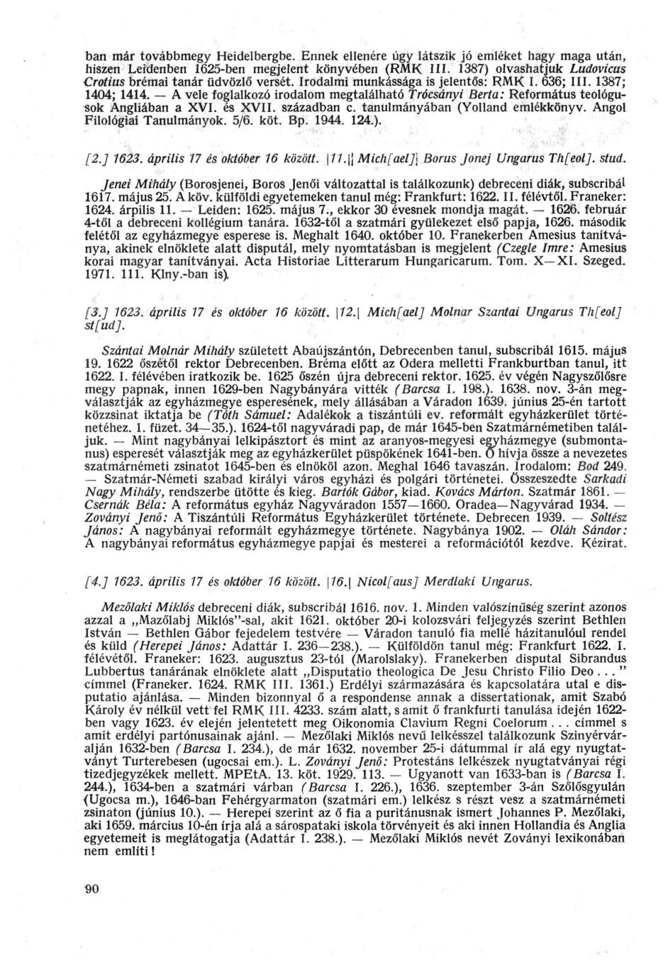 ban már továbbmegy Heidelbergbe. Ennek ellenere úgy látszik jo emléket hagy maga után, hiszen Leidenben 1625-ben megjelent könyvében (RMK III.