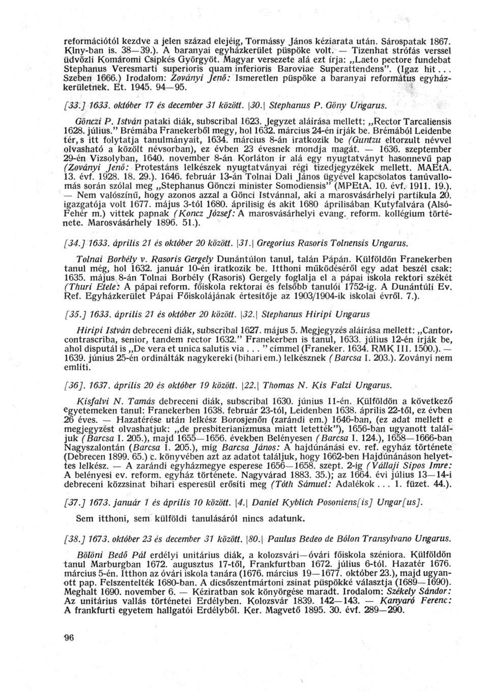 reformációtól kezdve a jelen század elejéig, Tormássy János kéziarata után. Sárospatak 1867. Klny-ban is. 38 39.). A baranyai egyházkerület püspöke volt.