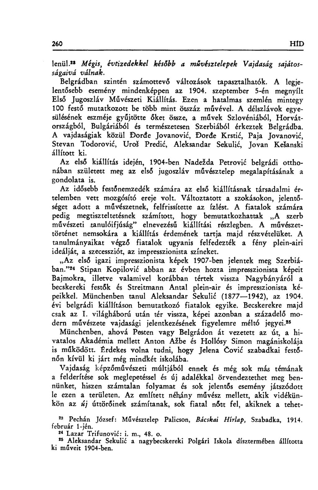 260 HID lenül.i5 Mégis, évtizedekkel kés őbb a m űvésztelepek Vajdaság sajátosságaivá válnak. Belgrádban szintén számottev ő változások tapasztalhatók. A legjelentősebb esemény mindenképpen az 1904.