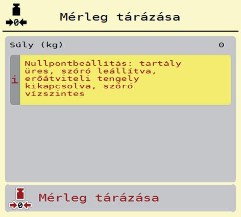 .11.3 Mérleg tárázása (Csak mérlegfunkcióval rendelkező nagy teljesítményű műtrágyaszóró) Ebben a menüben a mérlegérték a műtrágyaszóró üres állapotában 0 kg-ra állítható.
