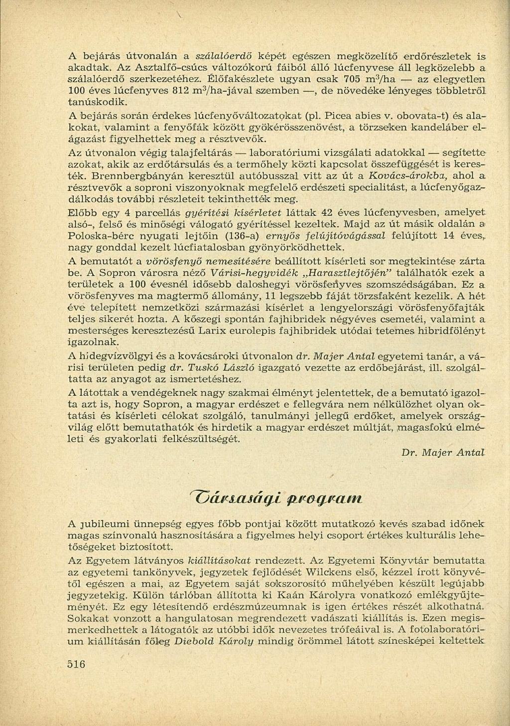 A bejárás útvonalán a szálalóerdő képét egészen megközelítő erdőrészletek is akadtak. Az Asztalfő-csúcs változókorú fáiból álló lúcfenyvese áll legközelebb a szálalóerdő szerkezetéhez.