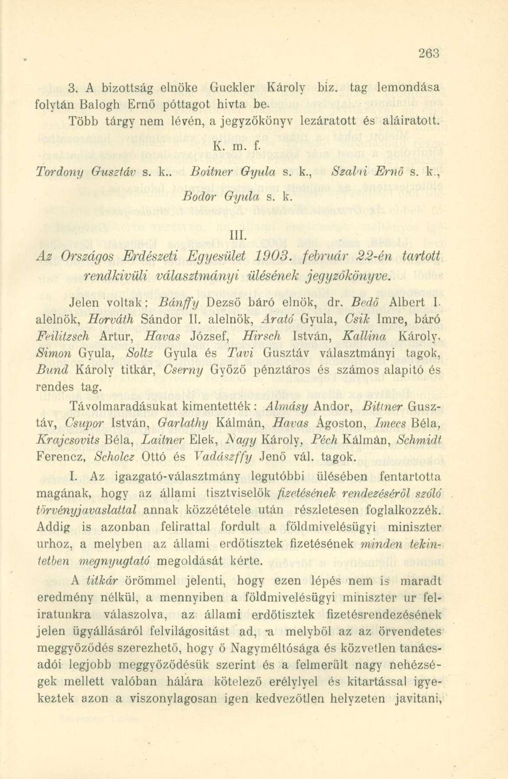 3. A bizottság elnöke Guckler Károly biz. tag lemondása folytán Balogh Ernő póttagot hivta be. Több tárgy nem lévén, a jegyzőkönyv lezáratott és aláiratolt. K. m. f. Tordony Gusztáv s. k.
