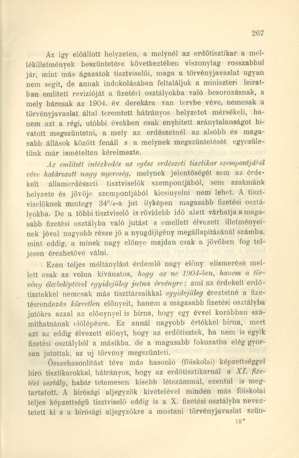 Az igy előállott helyzeten, a melynél az erdőtisztikar a mellékilletmények beszüntetése következtében viszonylag rosszabbul jár, mint más ágazatok tisztviselői, maga a törvényjavaslat ugyan nem