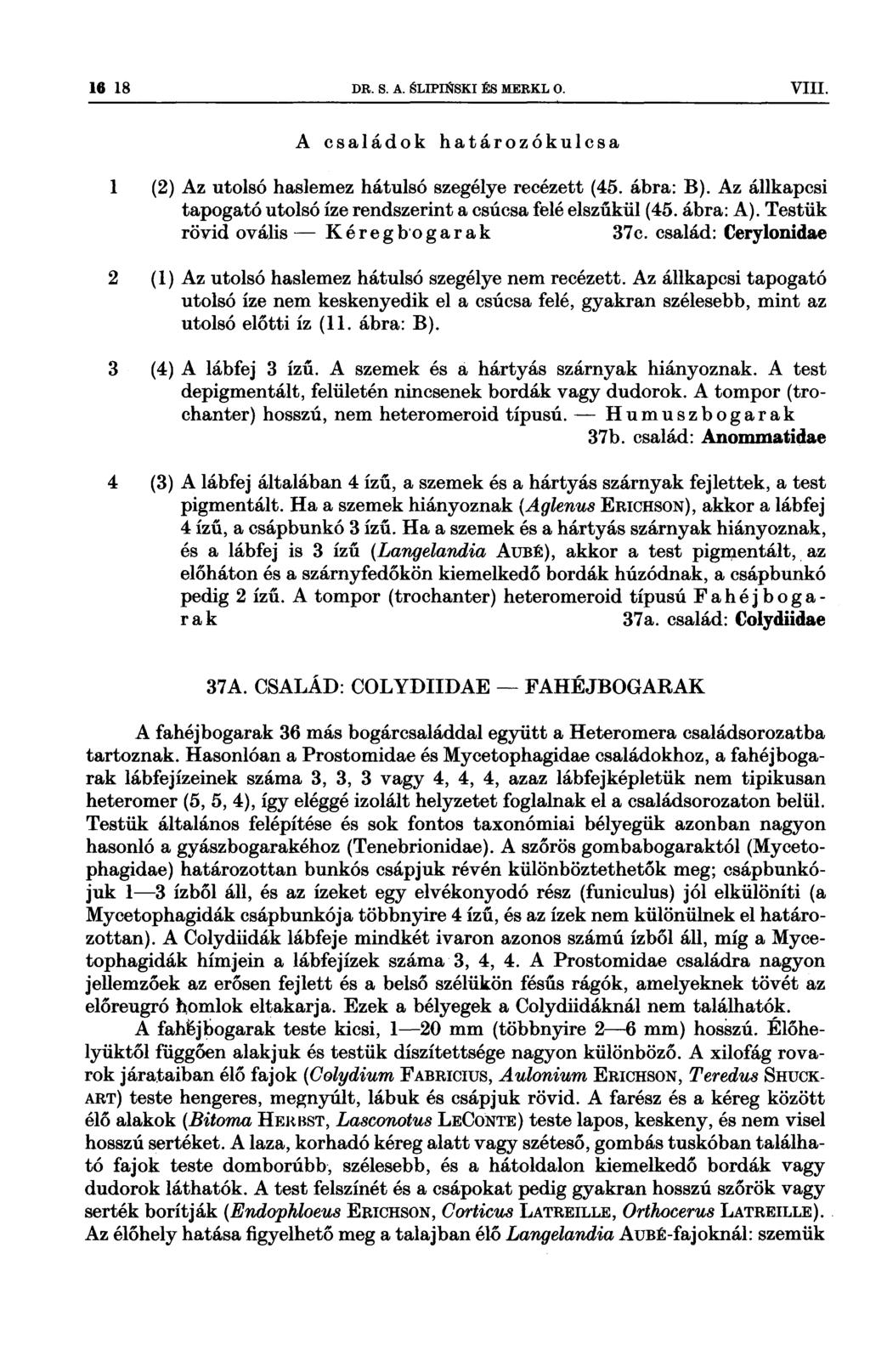 16 18 DR s A slrpi1<tski És MERKL o VIII Ívıt *K 1 ii Ű 1 Í,vi vv A családok határozókulcsa 1 (2) Az utolsó haslemez hátulsó szegélye recézett (45 ábra: B) Az állkapcsi tapogató utolsó íze