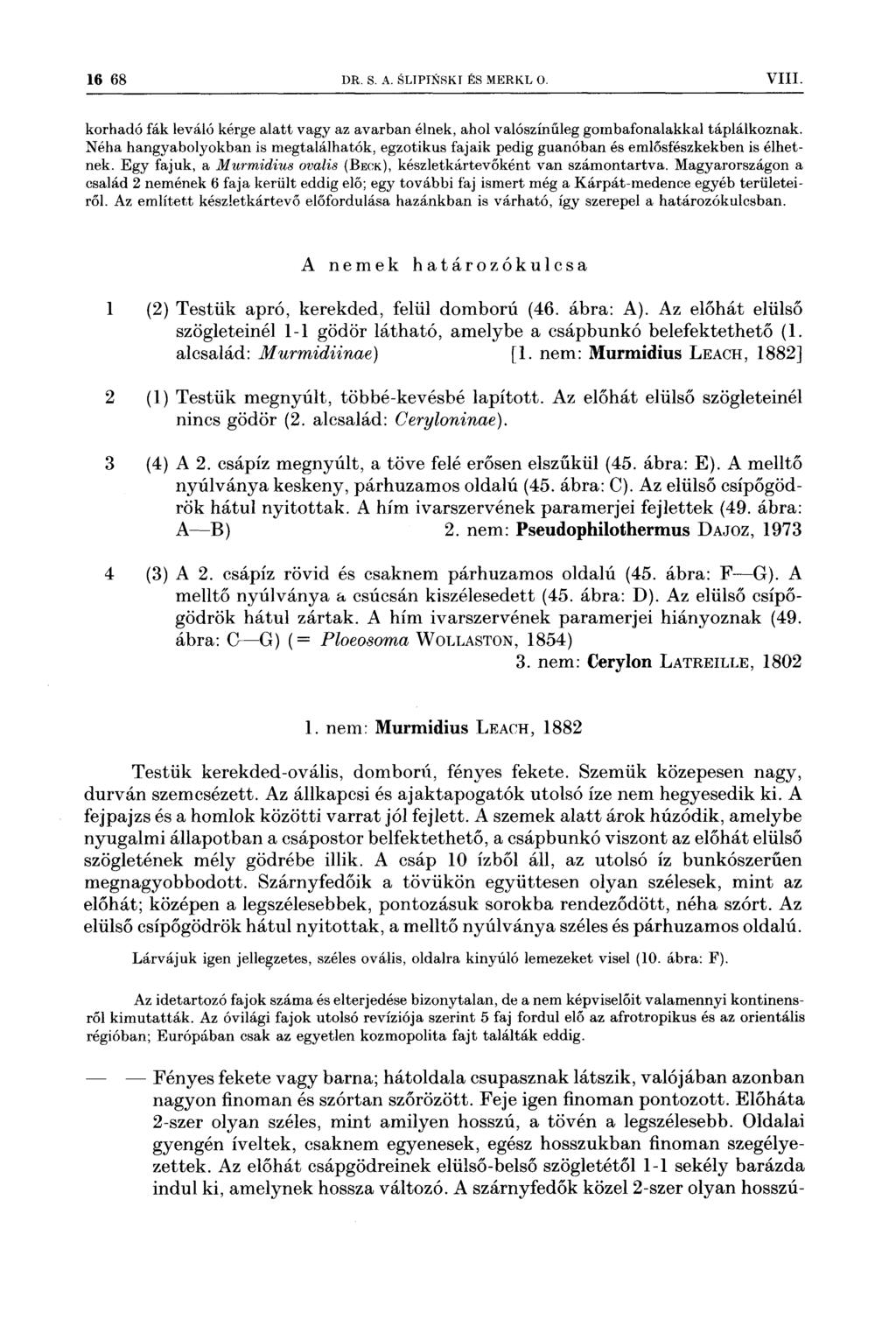 16 68 DR s A SLIPINSKT És MERKL o VIII korhadó fák leváló kérge alatt vagy az avarban élnek, ahol valószínűleg gombafonalakkal táplálkoznak Néha hangyabolyokban is megtalálhatók, egzotikus fajaik