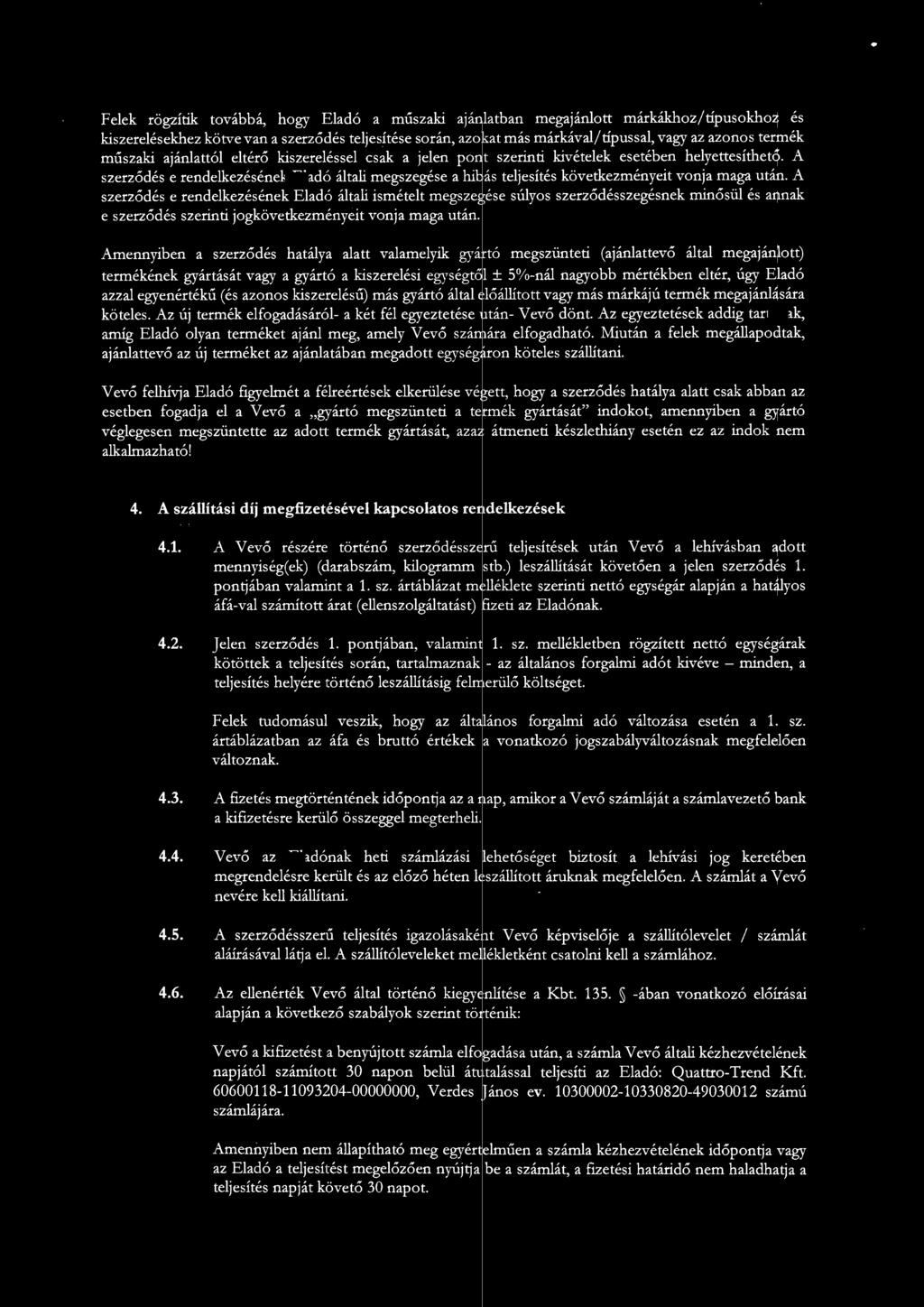 Feek rögzítik továbbá, hogy Eadó a műszaki ajánatban megajánott márkákhoz/típusokhoz és kiszereésekhez kötve van a szerződés tejesítése során, azokat más már káva/ típus sa, vagy az azonos termék