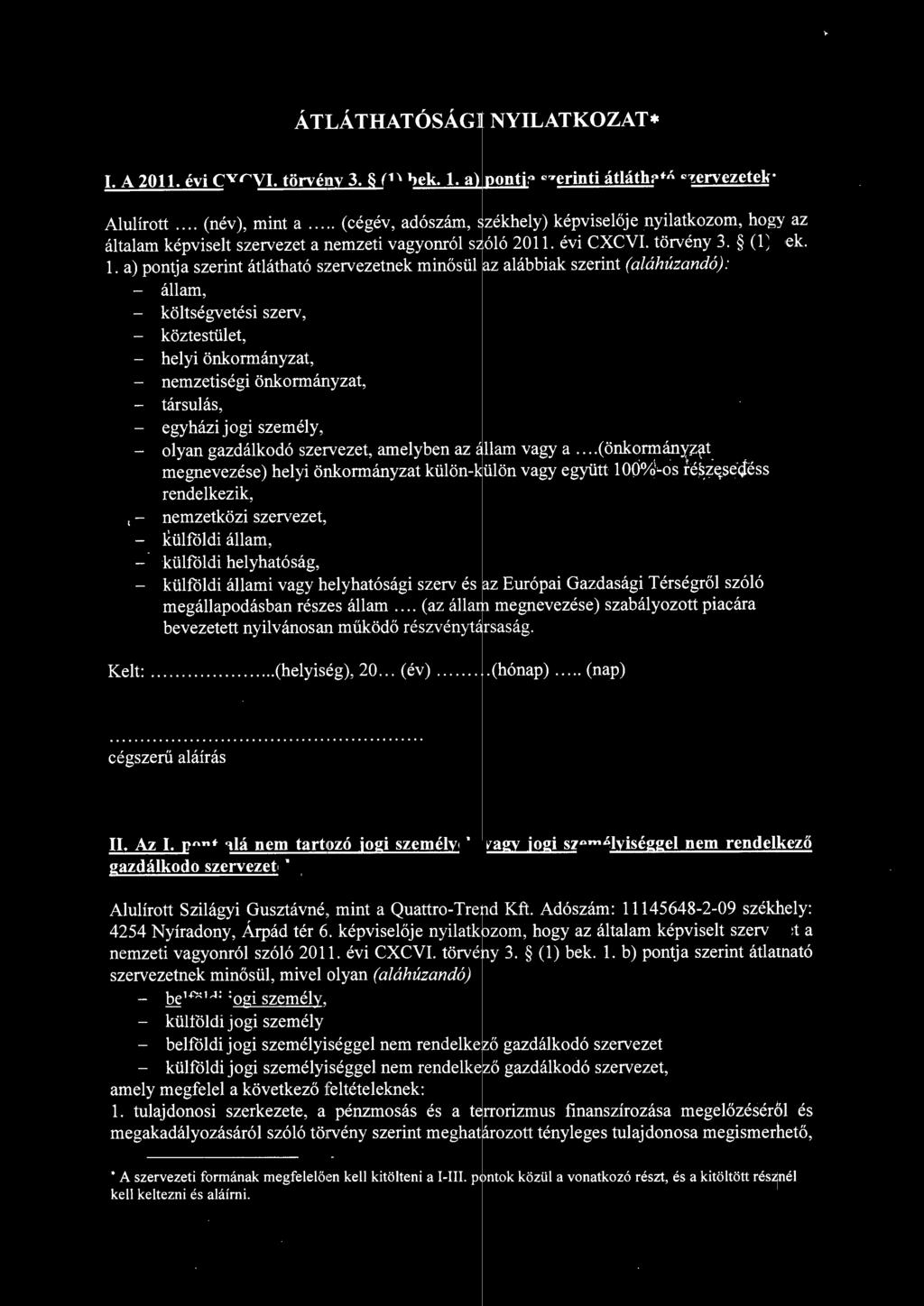 . a) pontjaszerint átátható szervezetnek minősü az aábbiak szerint (aáhúzandó): - áam, - kötségvetési szerv, - köztestüet, - heyi önkormányzat, - nemzetiségi önkormányzat, - társuás, - egyházi jogi