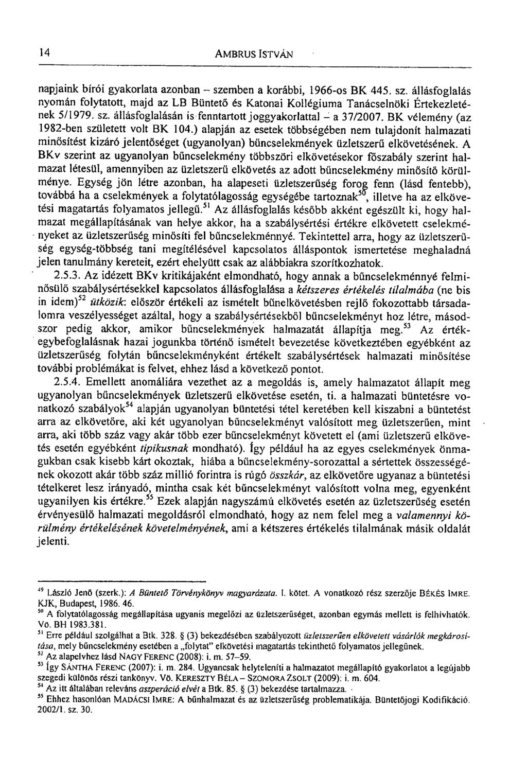 14 AMBRUS ISTVÁN napjaink bírói gyakorlata azonban - szemben a korábbi, 1966-os BK 445. sz. állásfoglalás nyomán folytatott, majd az LB Büntető és Katonai Kollégiuma Tanácselnöki Értekezletének 5/1979.