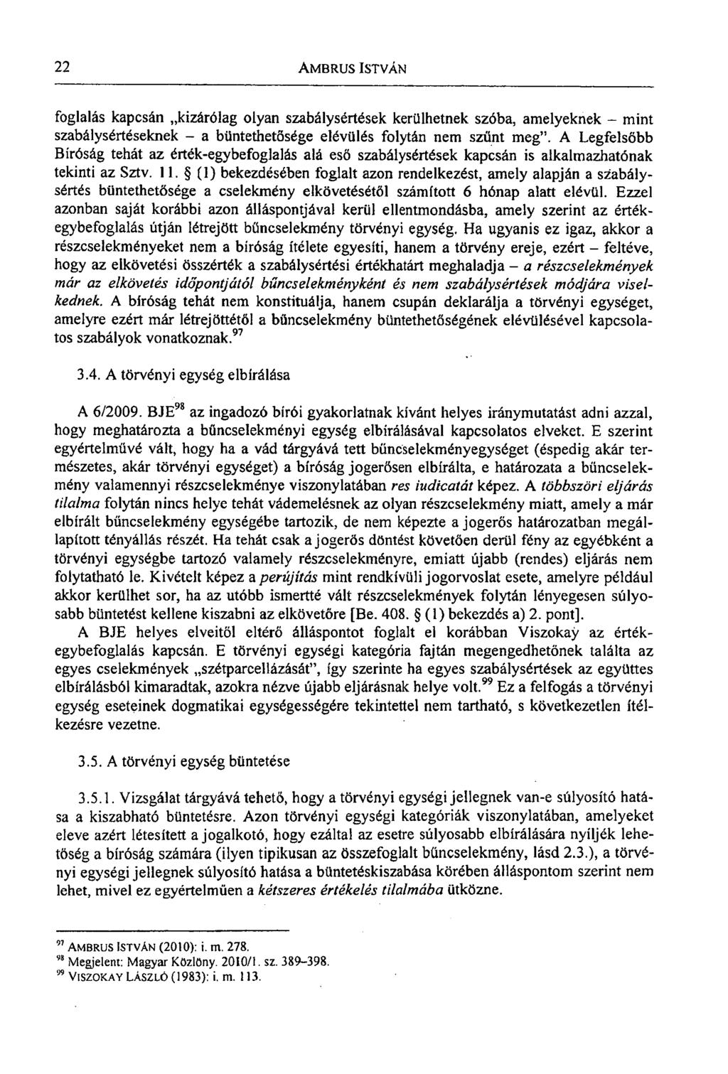 22 AMBRUS ISTVÁN foglalás kapcsán kizárólag olyan szabálysértések kerülhetnek szóba, amelyeknek - mint szabálysértéseknek - a büntethetősége elévülés folytán nem szűnt meg".