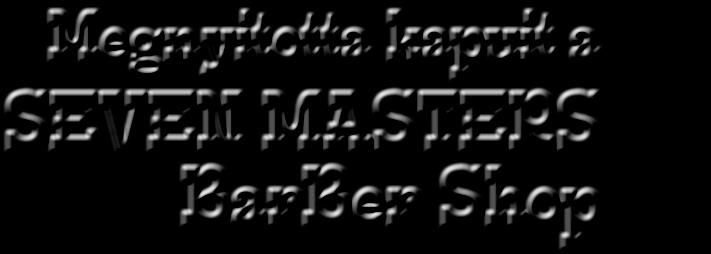 : 06-30/415-2428 SEVEN MASTERS BarBer Shop 3,77 6 >E 7 606 A Shopunk egy olyan hely, $ -09 4> 60/A0E =:9 ahol a férfiak igazán otthon érezhetik magukat,,yrzw XTYÄ^¹RT SLWWÂV¹^eËW¹VPVVPW 4YRdPYP^
