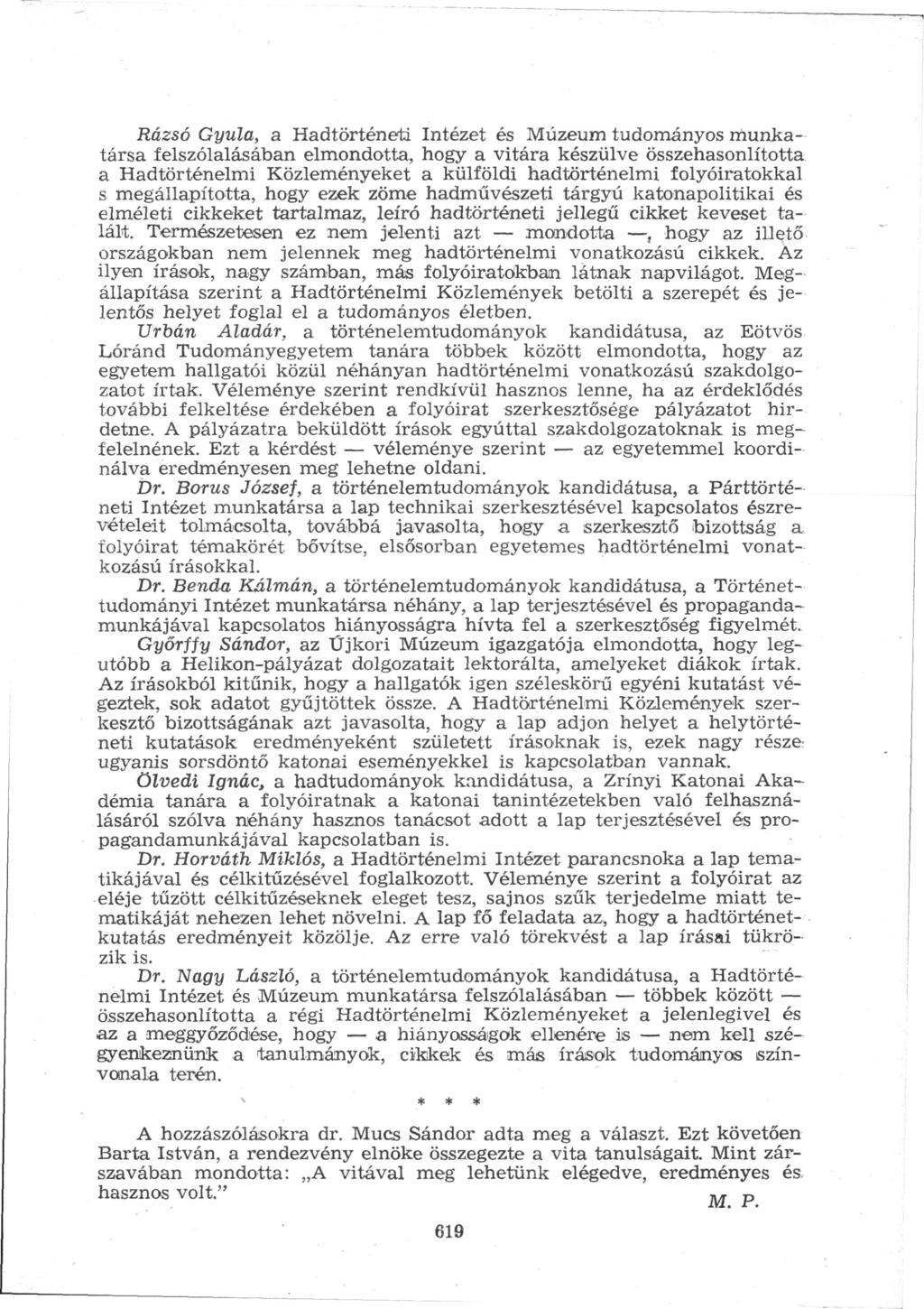 Rázsó Gyula, a Hadtörténeti Intézet és Múzeum tudományos munkatársa felszólalásában elmondotta, hogy a vitára készülve összehasonlította a Hadtörténelmi Közleményeket a külföldi hadtörténelmi