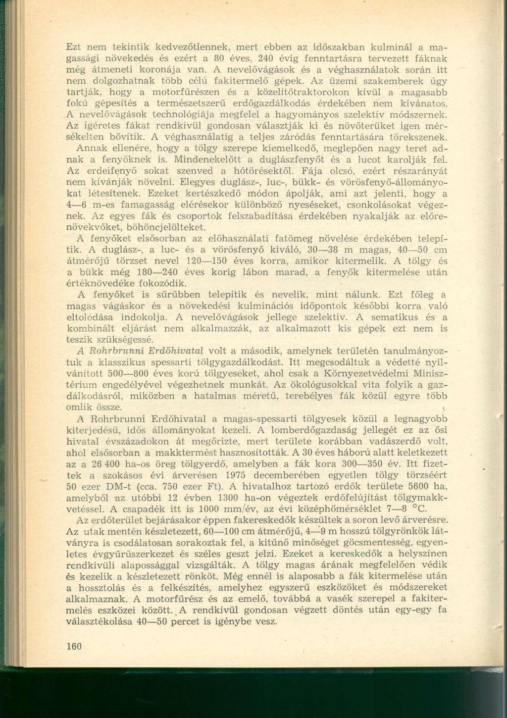 Ezt nem tekintik kedvezőtlennek, mert ebben az időszakban kulminál a magassági növekedés és ezért a 80 éves, 240 évig fenntartásra tervezett fáknak még átmeneti koronája van.