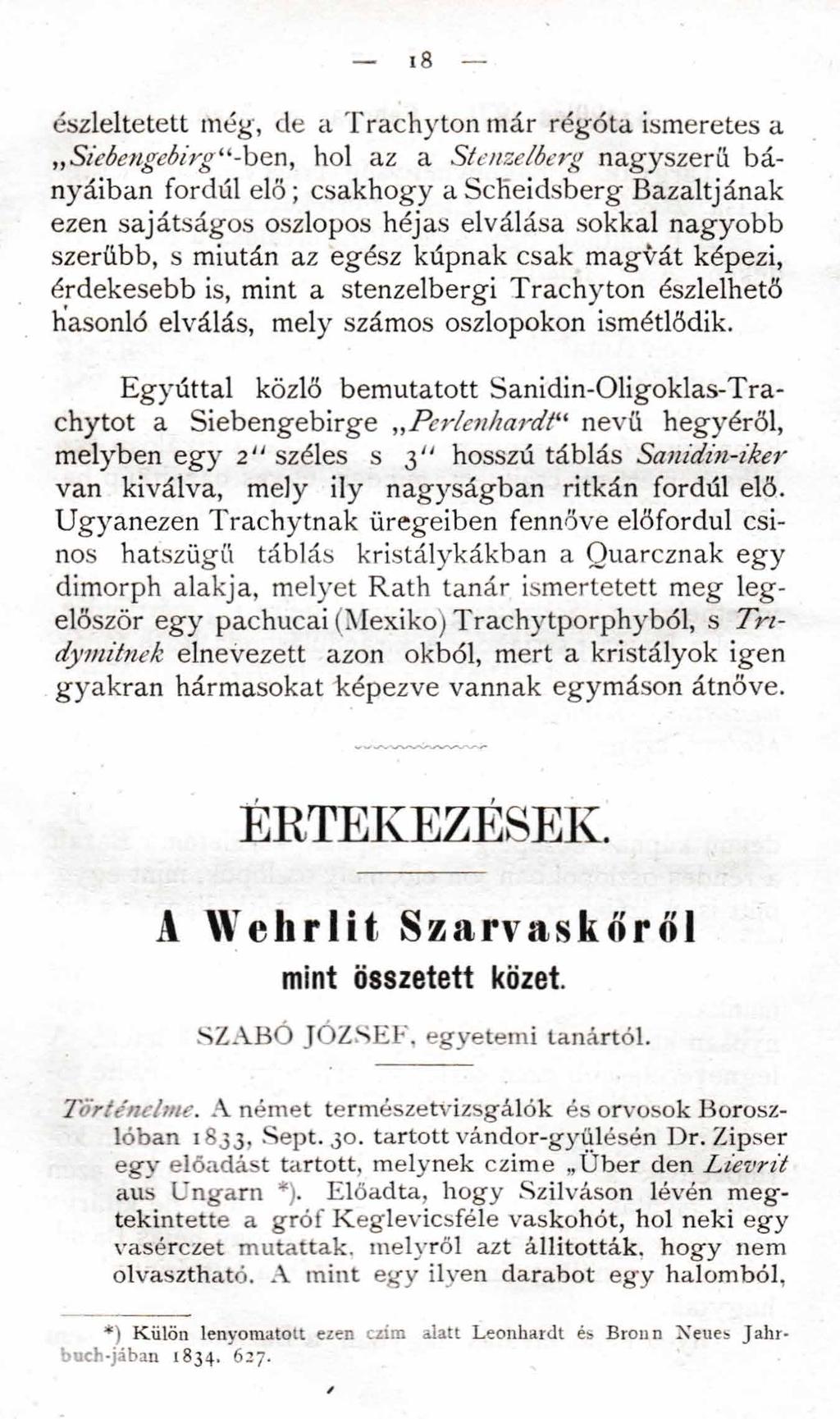 észleltetek még, de a Trachyton már régóta ismeretes a Siebengebirg -ben, hol az a Stenzelberg nagyszerű bányáiban fordul elő; csakhogy a Scheidsberg Bazaltjának ezen sajátságos oszlopos héjas