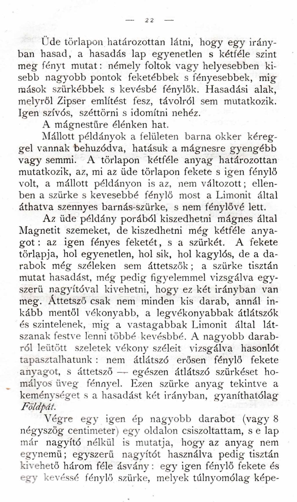Ude törlapon határozottan látni, hogy egy irányban hasad, a hasadás lap egyenetlen s kétféle szint meg fényt mutat: némely foltok vagy helyesebben kisebb nagyobb pontok feketébbek s fényesebbek, mig