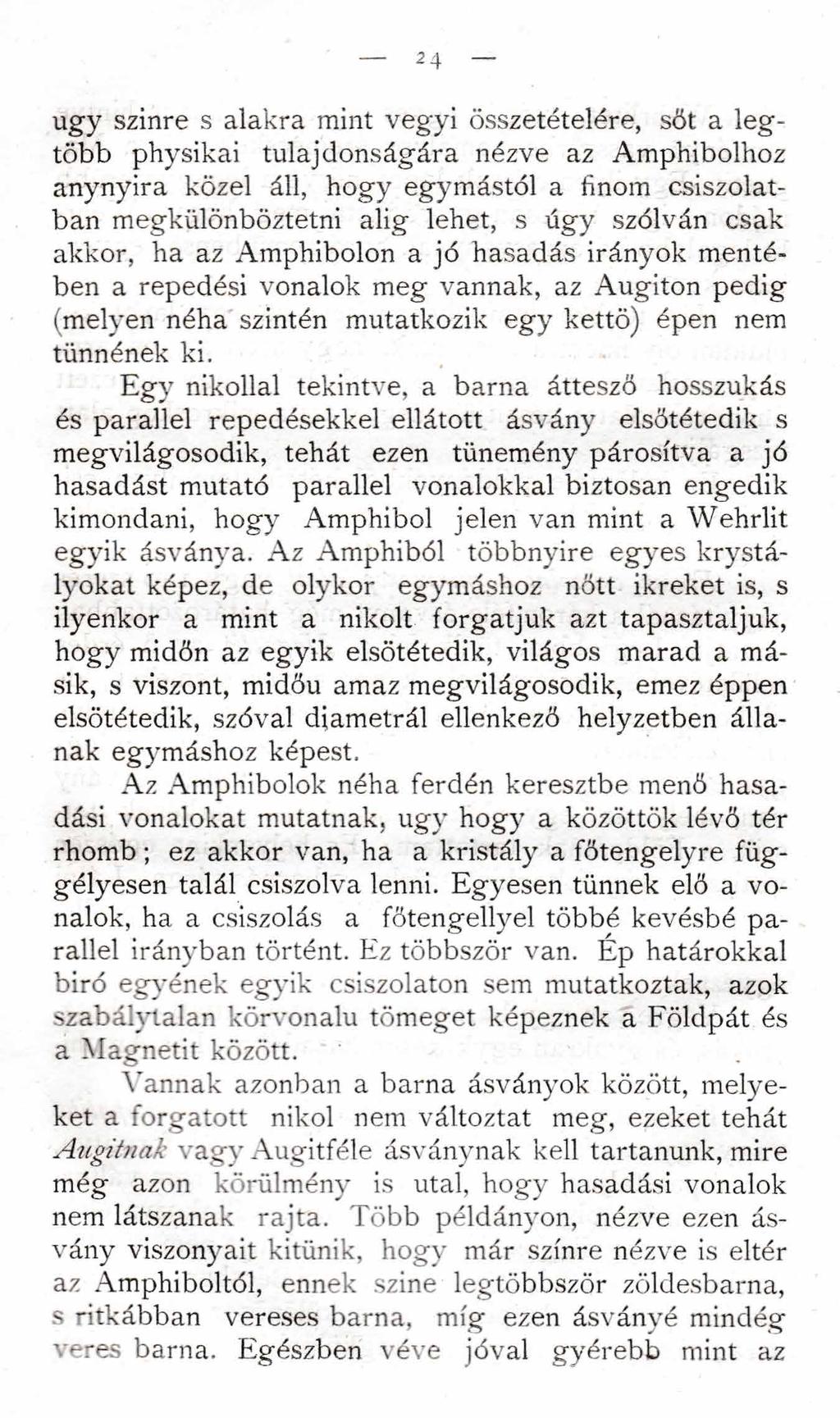 24 úgy színre s alakra mint vegyi összetételére, sőt a legtöbb physikai tulajdonságára nézve az Amphibolhoz anynyira közel áll, hogy egymástól a finom csiszolatban megkülönböztetni alig lehet, s úgy