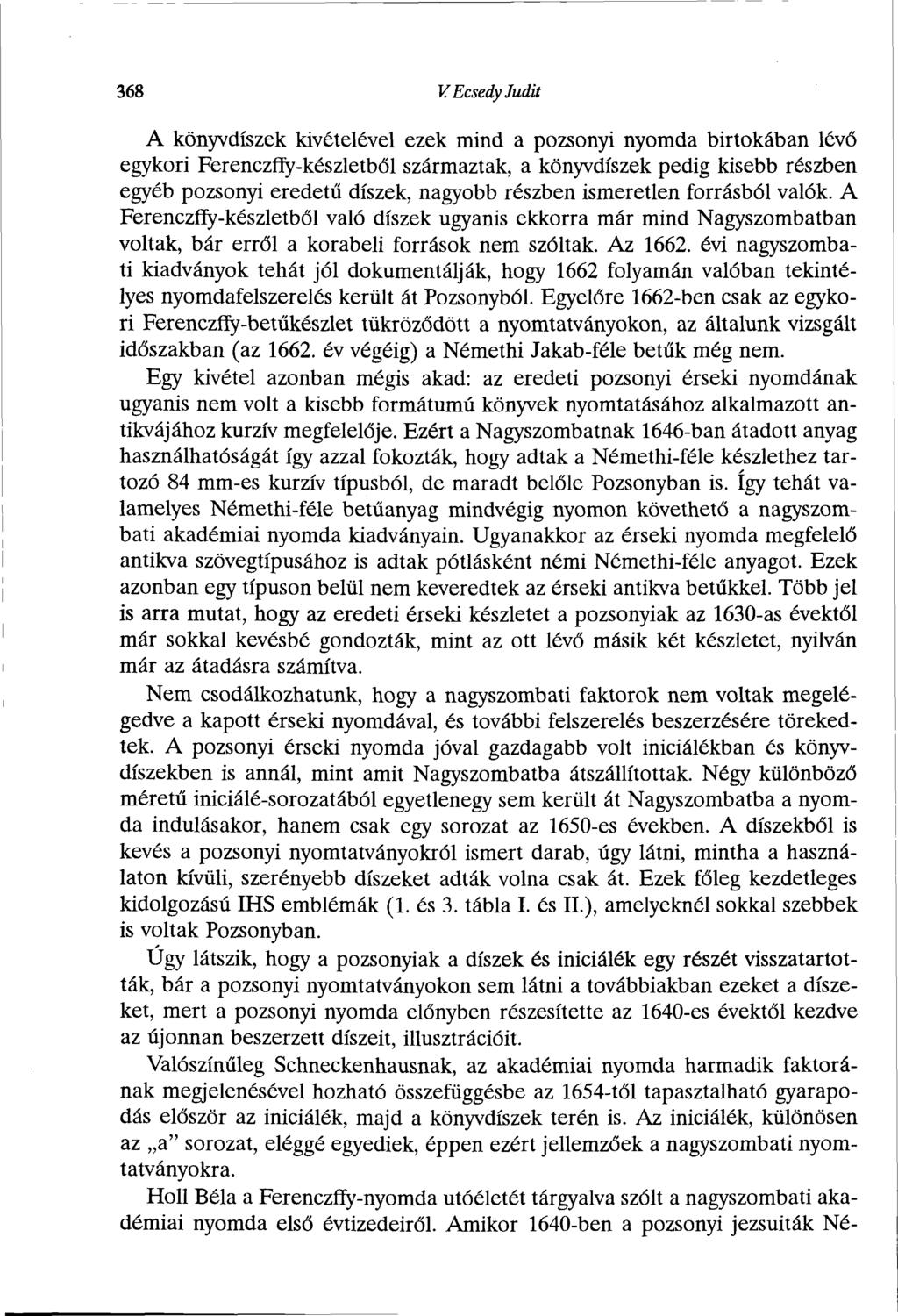 368 VEcsedy Judit A könyvdíszek kivételével ezek mind a pozsonyi nyomda birtokában lévő egykori Ferenczffy-készletből származtak, a könyvdíszek pedig kisebb részben egyéb pozsonyi eredetű díszek,