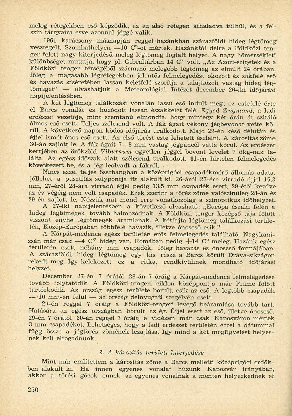meleg rétegekben eső képződik, az az alsó rétegen áthaladva túlhűl, és a felszín tárgyaira esve azonnal jéggé válik. 1961 karácsony másnapján reggel hazánkban szárazföldi hideg légtömeg' vesztegelt.