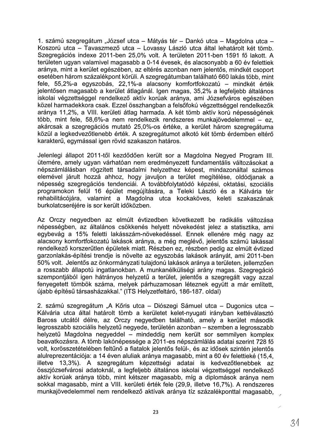 1. számú szegregátum József utca Mátyás tér Dankó utca Magdolna utca Koszorú utca Tavaszmező utca Lovassy László utca által lehatárolt két tömb. Szegregációs indexe 2011-ben 25,0% volt.