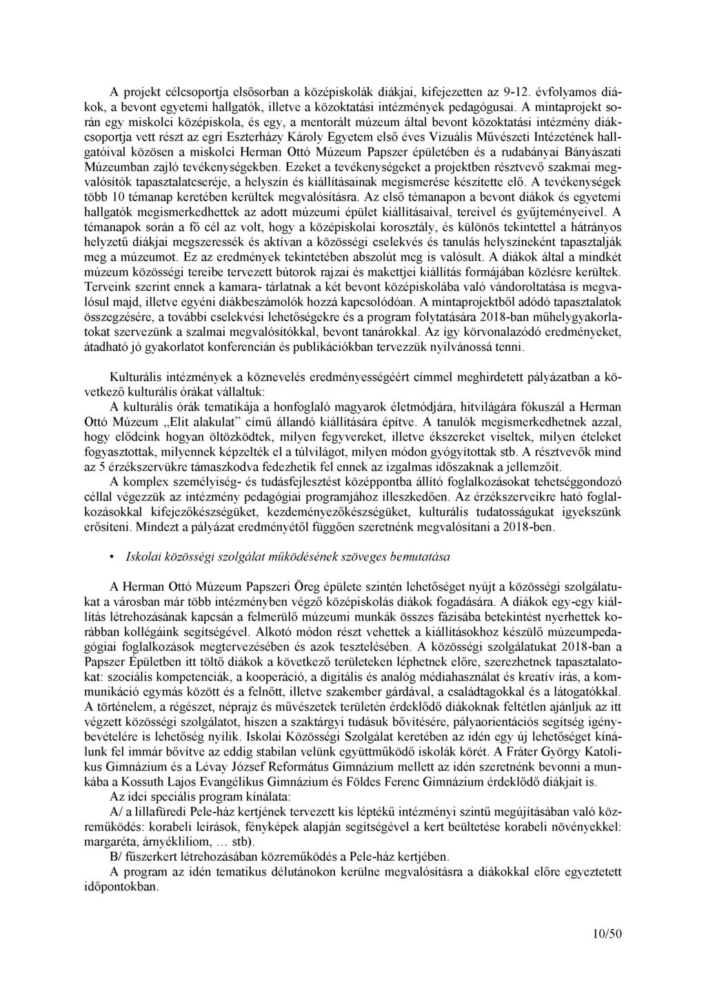 A projekt célcsoportja elsősorban a középiskolák diákjai, kifejezetten az 9-12. évfolyamos diákok, a bevont egyetemi hallgatók, illetve a közoktatási intézmények pedagógusai.