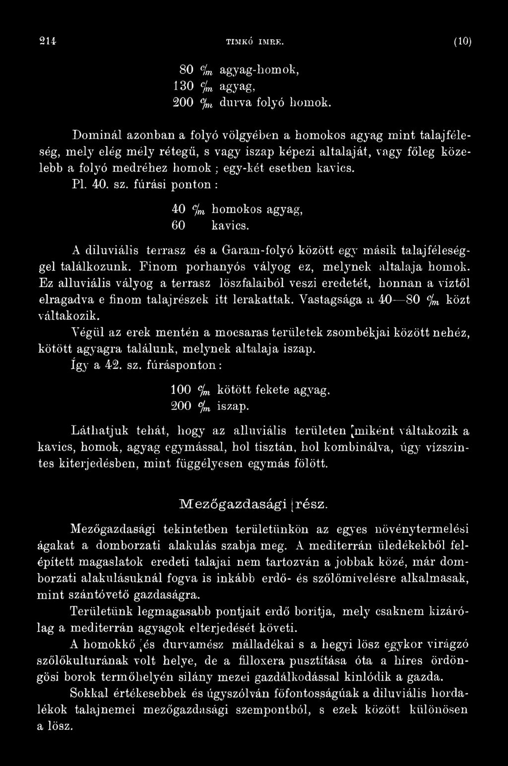 Végül az erek mentén a mocsaras területek zsombékjai között nehéz, kötött agyagra találunk, melynek altalaja iszap. így a 42. sz. fúrásponton: 100 clm kötött fekete agyag, 200 <jm iszap.