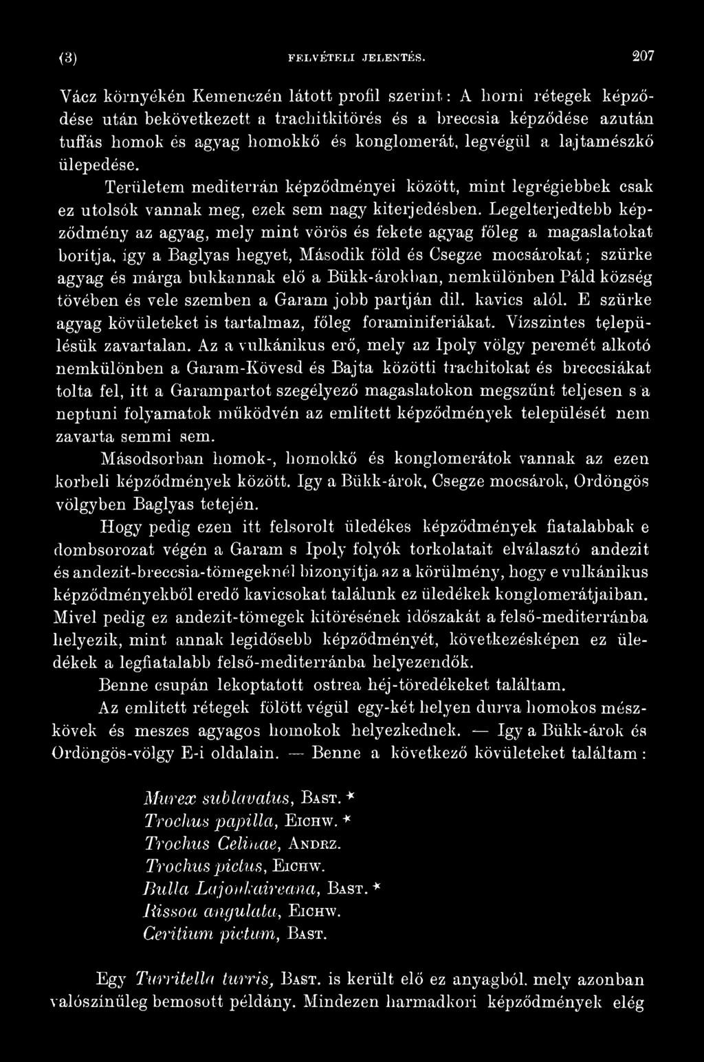 Bükk-árokban, nemkülönben Páld község tövében és vele szemben a Garam jobb partján dil. kavics alól. E szürke agyag kövületeket is tartalmaz, főleg foraminiferiákat. Yízszintes településük zavartalan.