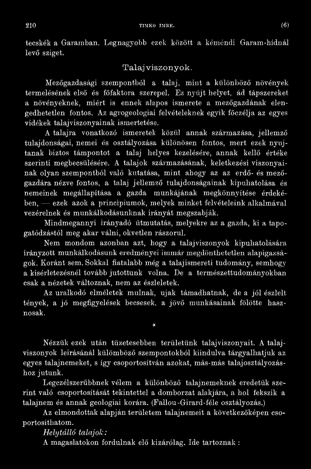 A talajra vonatkozó ismeretek közül annak származása, jellemző tulajdonságai, nemei és osztályozása különösen fontos, mert ezek nyújtanak biztos támpontot a talaj helyes kezelésére, annak kellő