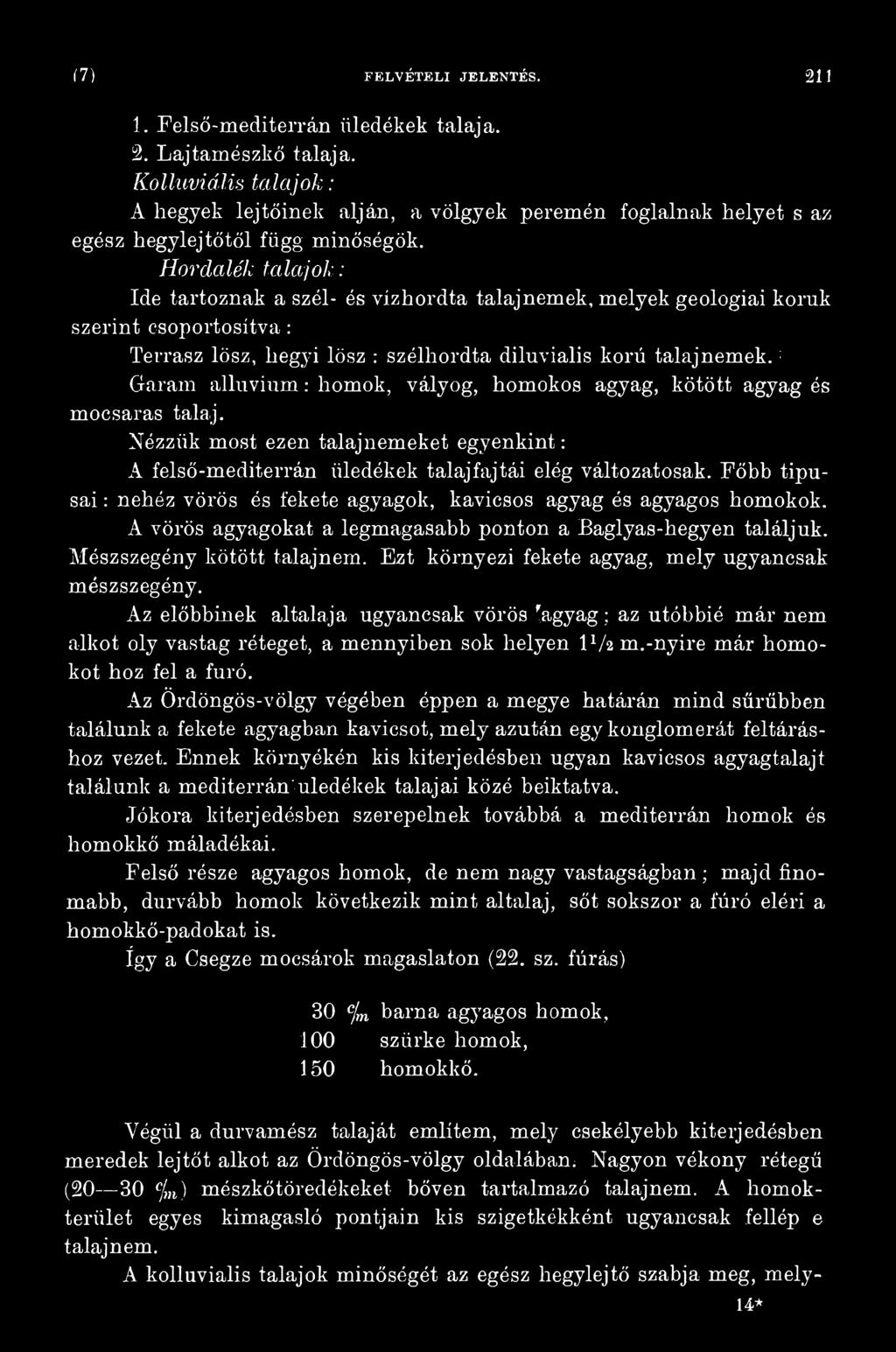 Főbb típusai : nehéz vörös és fekete agyagok, kavicsos agyag és agyagos homokok. A vörös agyagokat a legmagasabb ponton a Baglyas-hegyen találjuk. Mészszegény kötött talajnem.