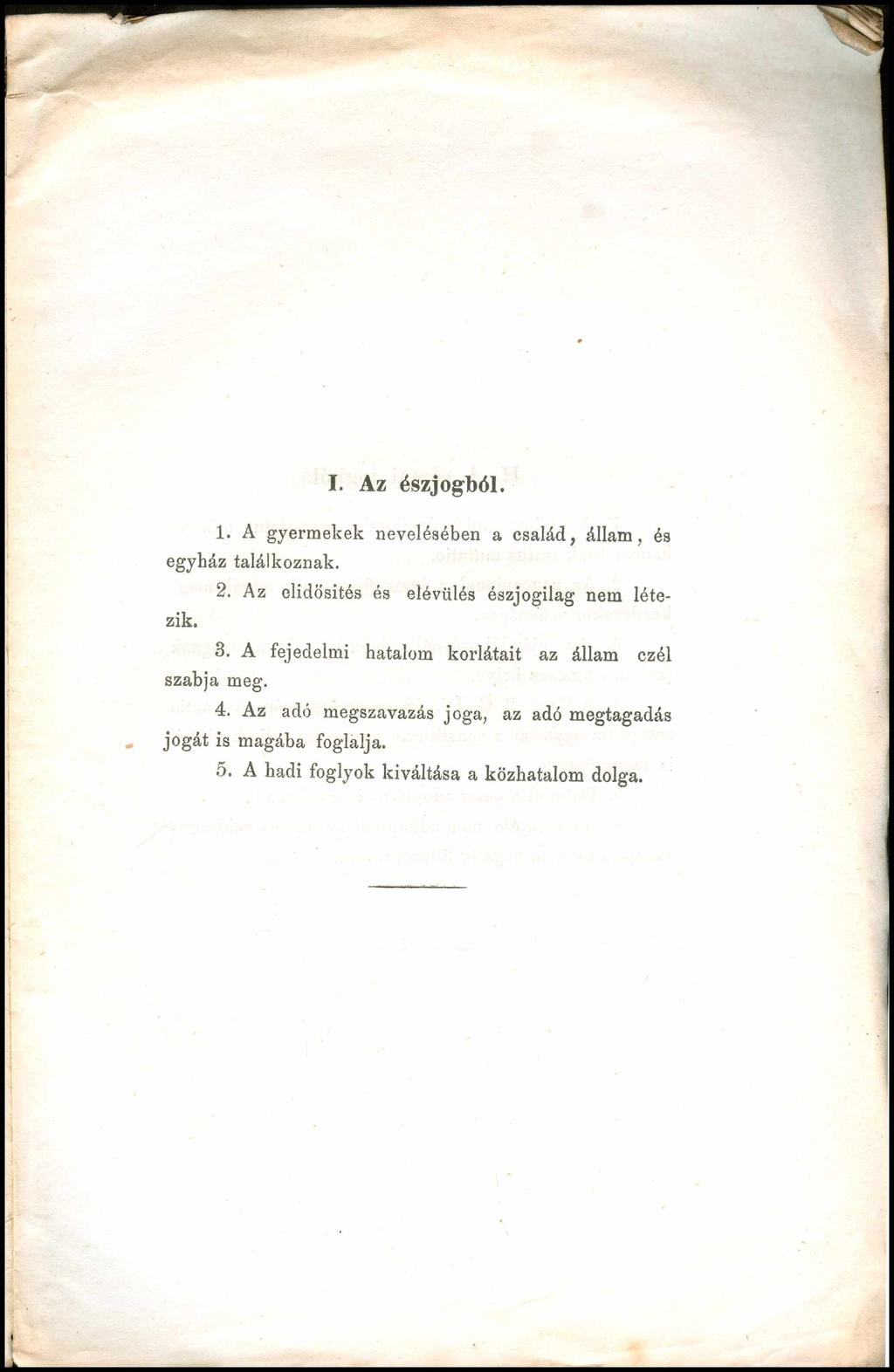 I. Az észjogból. 1. A gyermekek nevelésében a család, állam, és egyház találkoznak. 2. Az elidösités és elévülés észjogilag nem létezik. 3.