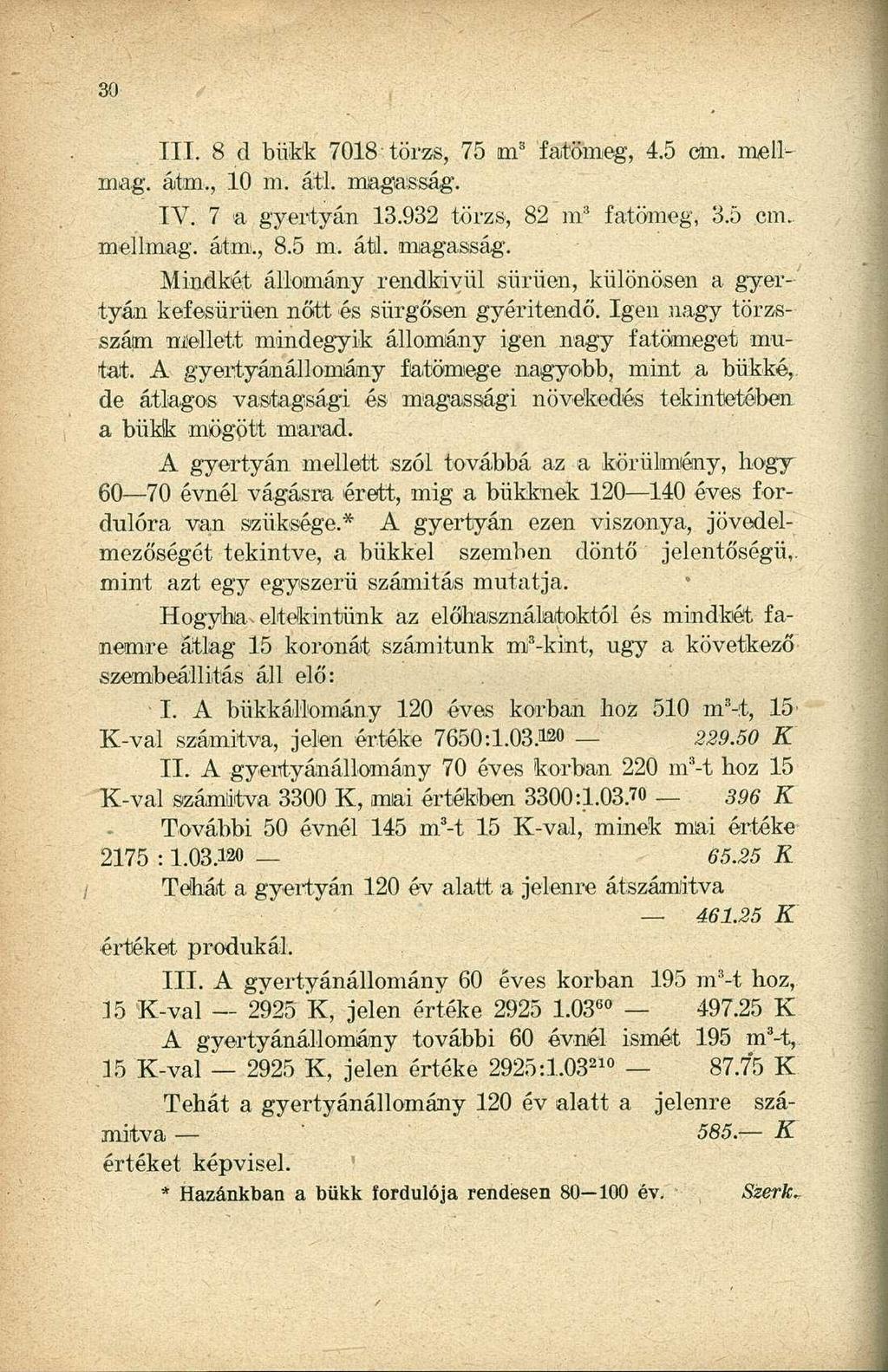 III. 8 d bükk 7018 törzs, 75 ím 3 fatömeg, 4.5 cm. mellmag. átm., 10 m. átl. magasság. IV. 7 a gyertyán 13.932 törzs, 82 m 3 mellmag. átm., 8.5 m. átl. magasság. fatömeg, 3.5 cm. Mindkét állomány rendkívül sűrűen, különösen a gyertyán kefesürüen nőtt és sürgősen gyéritendő.